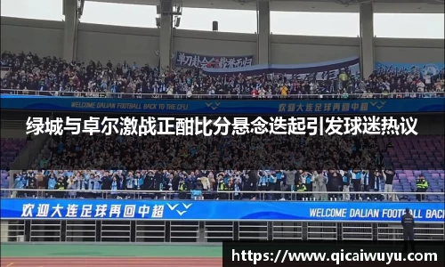 绿城与卓尔激战正酣比分悬念迭起引发球迷热议